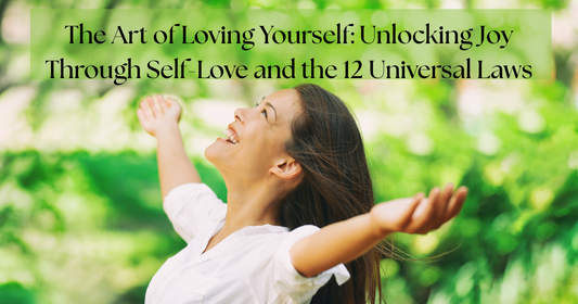 The Art of Loving Yourself: Unlocking Joy Through Self-Love and the 12 Universal Laws