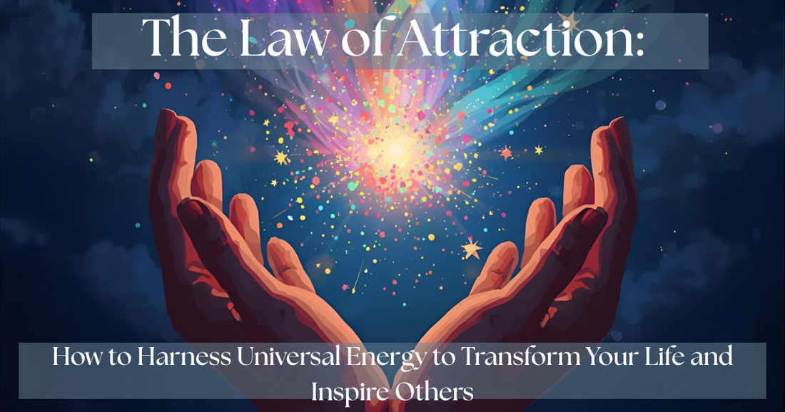 The Law of Attraction:  How to Harness Universal Energy to Transform Your Life and Inspire Others