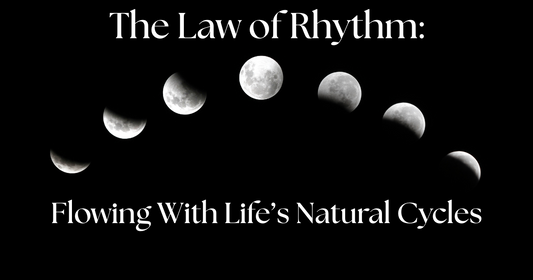 The Law of Rhythm:  Flowing With Life's Natural Cycles